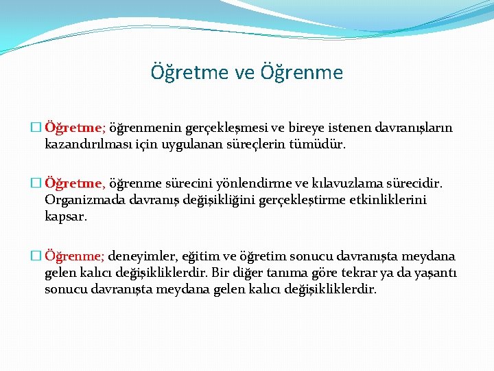 Öğretme ve Öğrenme � Öğretme; öğrenmenin gerçekleşmesi ve bireye istenen davranışların kazandırılması için uygulanan