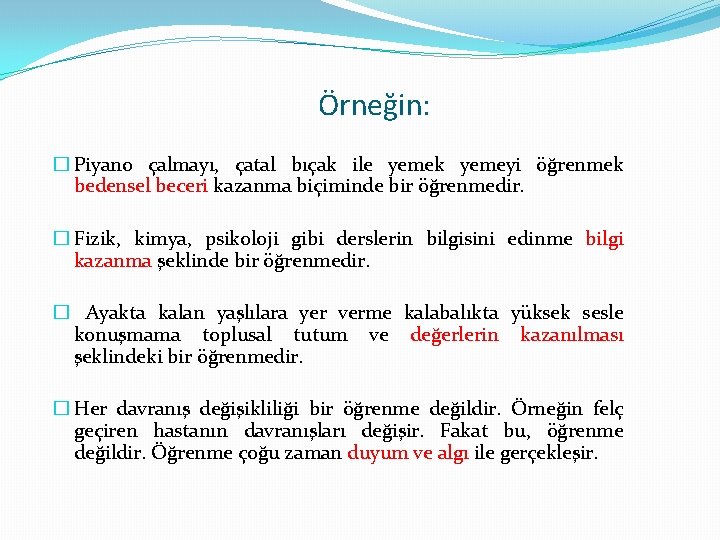 Örneğin: � Piyano çalmayı, çatal bıçak ile yemek yemeyi öğrenmek bedensel beceri kazanma biçiminde