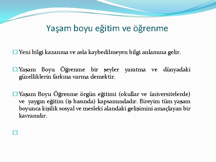 Yaşam boyu eğitim ve öğrenme � Yeni bilgi kazanma ve asla kaybedilmeyen bilgi anlamına