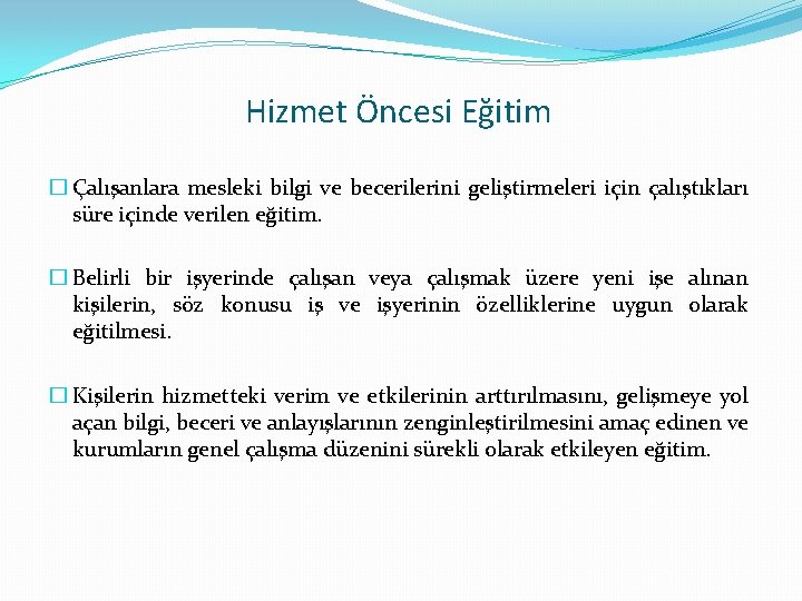 Hizmet Öncesi Eğitim � Çalışanlara mesleki bilgi ve becerilerini geliştirmeleri için çalıştıkları süre içinde