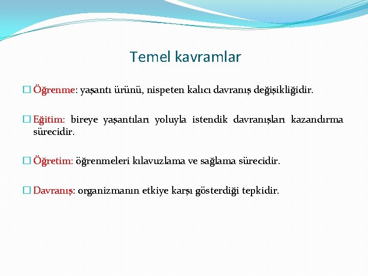 Temel kavramlar � Öğrenme: yaşantı ürünü, nispeten kalıcı davranış değişikliğidir. � Eğitim: bireye yaşantıları