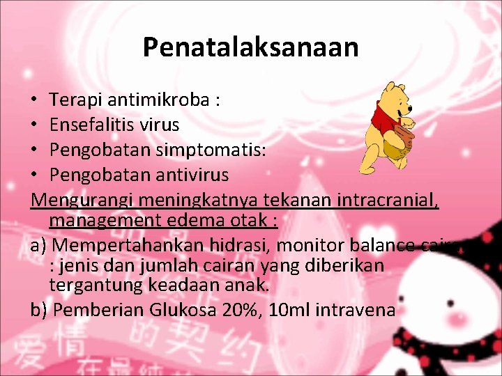 Penatalaksanaan • Terapi antimikroba : • Ensefalitis virus • Pengobatan simptomatis: • Pengobatan antivirus Penatalaksanaan • Terapi antimikroba : • Ensefalitis virus • Pengobatan simptomatis: • Pengobatan antivirus