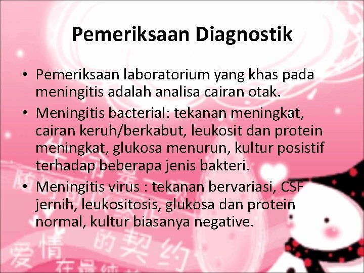 Pemeriksaan Diagnostik • Pemeriksaan laboratorium yang khas pada meningitis adalah analisa cairan otak. • Pemeriksaan Diagnostik • Pemeriksaan laboratorium yang khas pada meningitis adalah analisa cairan otak. •