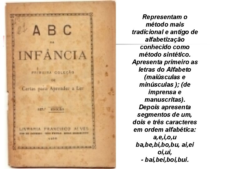 Representam o método mais tradicional e antigo de alfabetização conhecido como método sintético. Apresenta