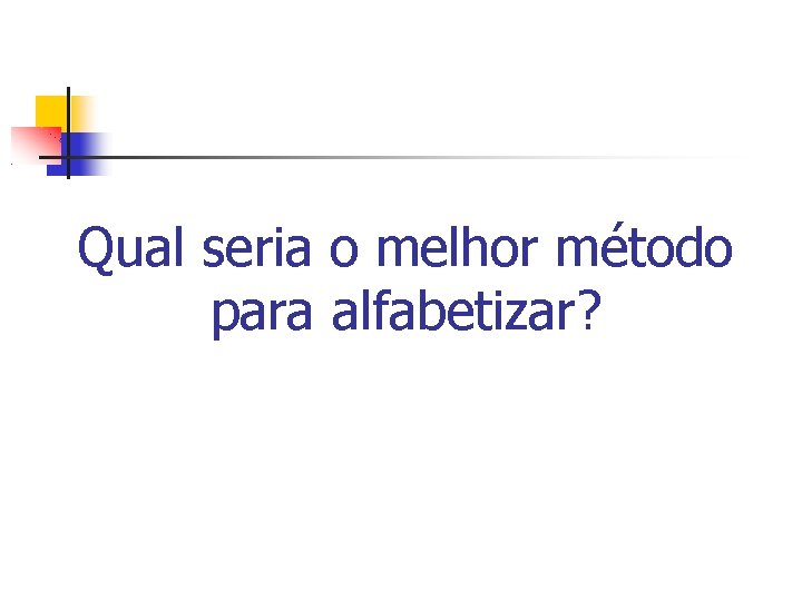 Qual seria o melhor método para alfabetizar? 