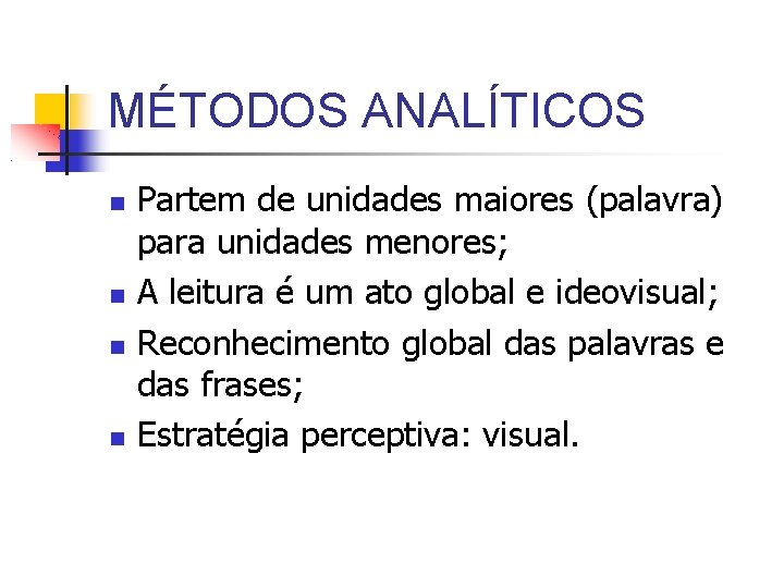 MÉTODOS ANALÍTICOS Partem de unidades maiores (palavra) para unidades menores; A leitura é um