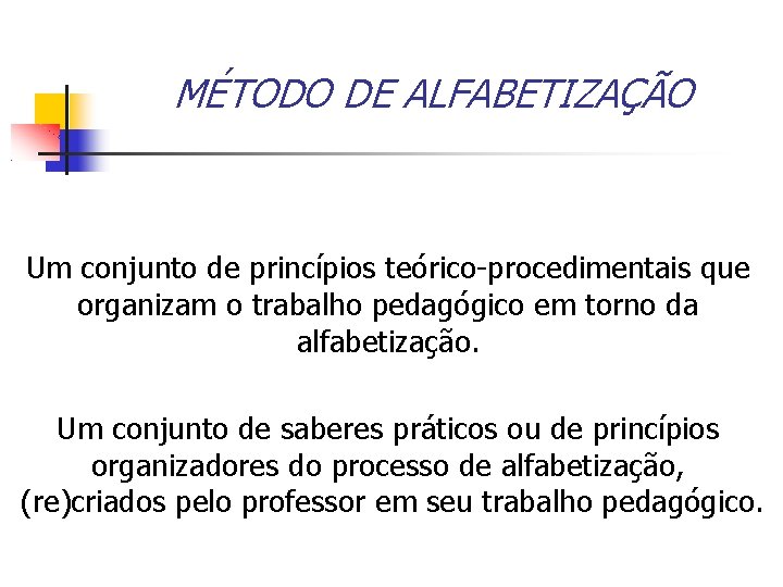 MÉTODO DE ALFABETIZAÇÃO Um conjunto de princípios teórico-procedimentais que organizam o trabalho pedagógico em