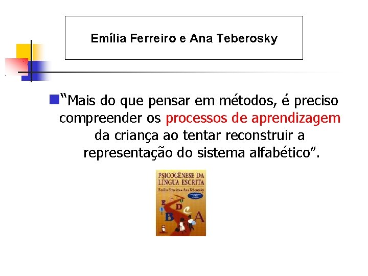 Emília Ferreiro e Ana Teberosky “Mais do que pensar em métodos, é preciso compreender