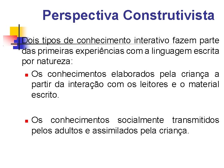 Perspectiva Construtivista Dois tipos de conhecimento interativo fazem parte das primeiras experiências com a