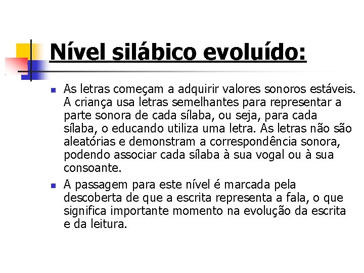 Nível silábico evoluído: As letras começam a adquirir valores sonoros estáveis. A criança usa