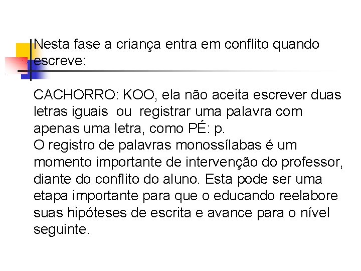 Nesta fase a criança entra em conflito quando escreve: CACHORRO: KOO, ela não aceita