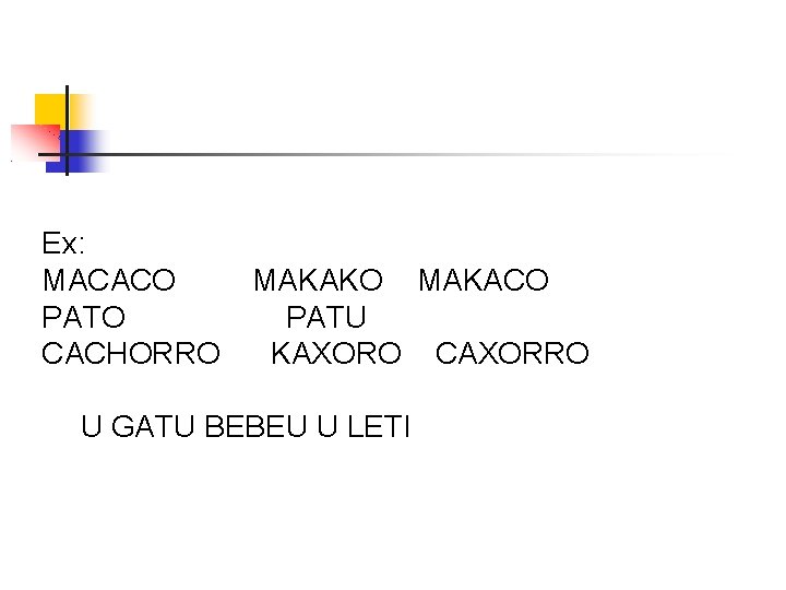 Ex: MACACO PATO CACHORRO MAKAKO MAKACO PATU KAXORO CAXORRO U GATU BEBEU U LETI