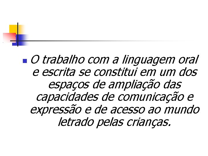  O trabalho com a linguagem oral e escrita se constitui em um dos