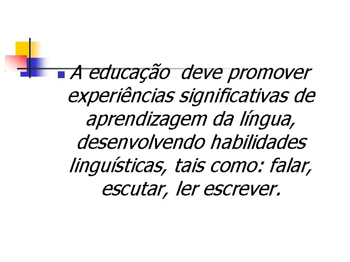  A educação deve promover experiências significativas de aprendizagem da língua, desenvolvendo habilidades linguísticas,