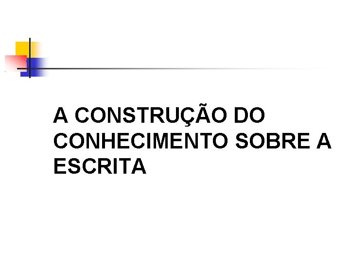 A CONSTRUÇÃO DO CONHECIMENTO SOBRE A ESCRITA 