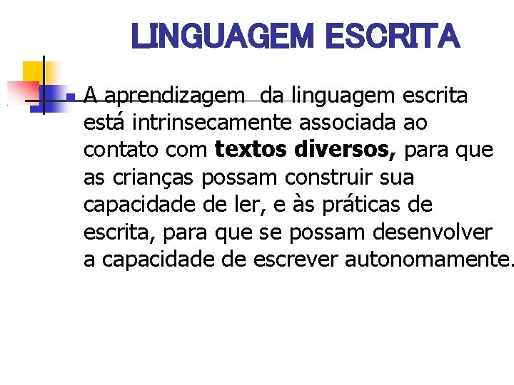 LINGUAGEM ESCRITA A aprendizagem da linguagem escrita está intrinsecamente associada ao contato com textos