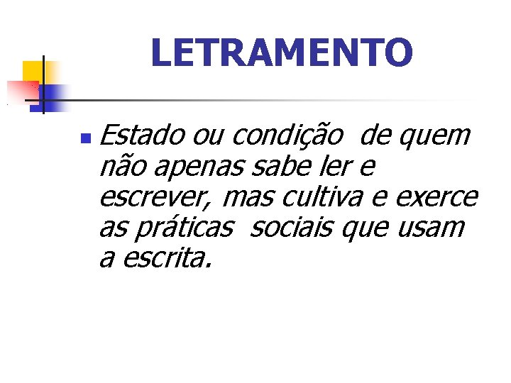 LETRAMENTO Estado ou condição de quem não apenas sabe ler e escrever, mas cultiva