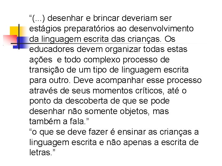 “(. . . ) desenhar e brincar deveriam ser estágios preparatórios ao desenvolvimento da