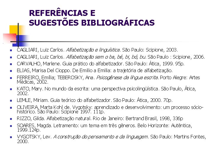 REFERÊNCIAS E SUGESTÕES BIBLIOGRÁFICAS CAGLIARI, Luiz Carlos. Alfabetização e linguística. São Paulo: Scipione, 2003.