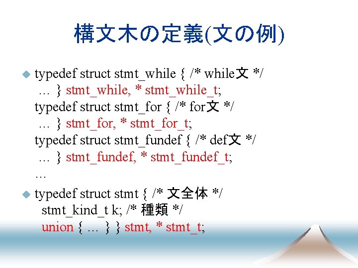 構文木の定義(文の例) u u typedef struct stmt_while { /* while文 */ … } stmt_while, *