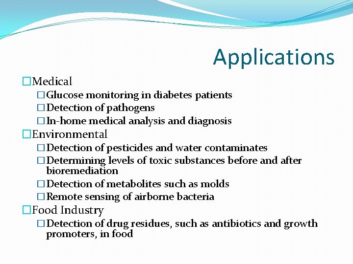 Applications �Medical �Glucose monitoring in diabetes patients �Detection of pathogens �In-home medical analysis and