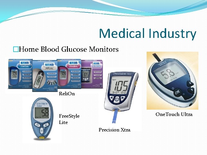 Medical Industry �Home Blood Glucose Monitors Reli. On One. Touch Ultra Free. Style Lite