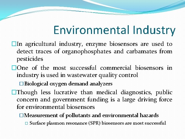 Environmental Industry �In agricultural industry, enzyme biosensors are used to detect traces of organophosphates