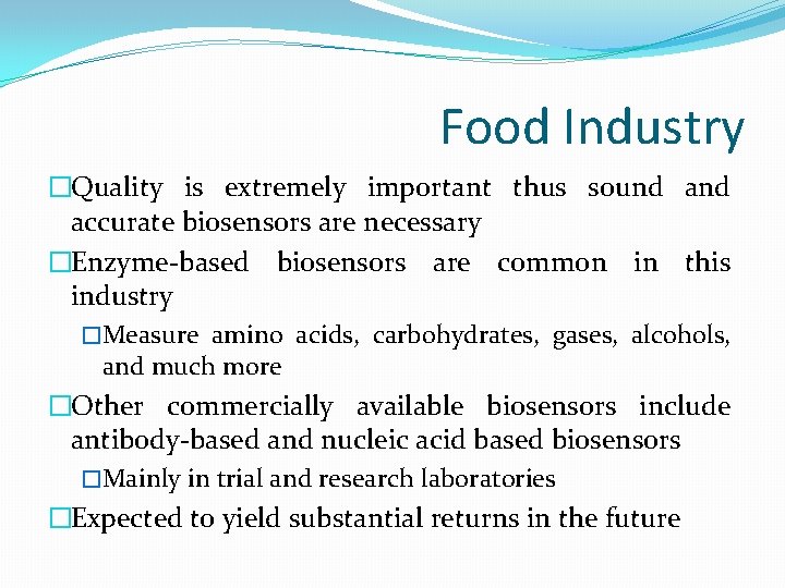 Food Industry �Quality is extremely important thus sound accurate biosensors are necessary �Enzyme-based biosensors