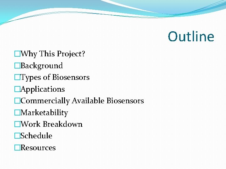 Outline �Why This Project? �Background �Types of Biosensors �Applications �Commercially Available Biosensors �Marketability �Work