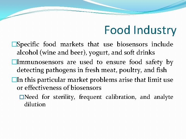 Food Industry �Specific food markets that use biosensors include alcohol (wine and beer), yogurt,
