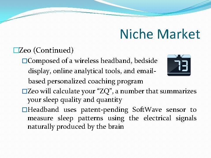 Niche Market �Zeo (Continued) �Composed of a wireless headband, bedside display, online analytical tools,