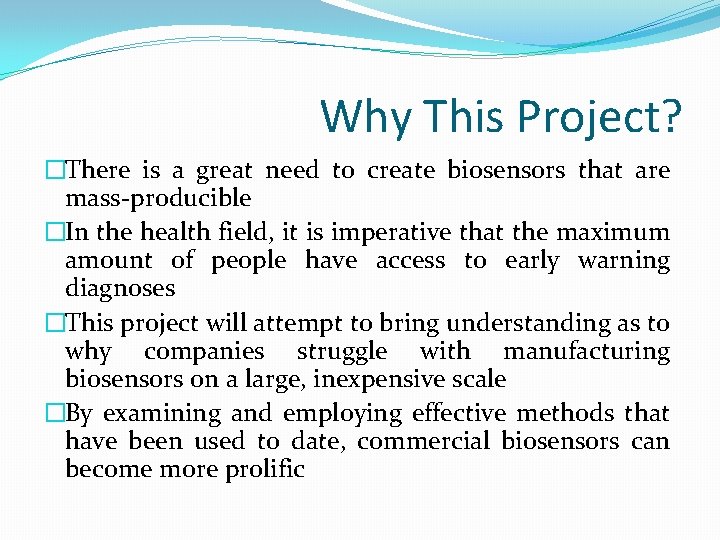 Why This Project? �There is a great need to create biosensors that are mass-producible