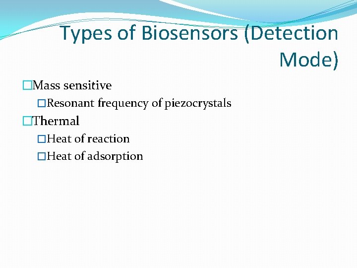 Types of Biosensors (Detection Mode) �Mass sensitive �Resonant frequency of piezocrystals �Thermal �Heat of