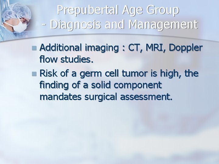 Prepubertal Age Group - Diagnosis and Management Additional imaging : CT, MRI, Doppler flow