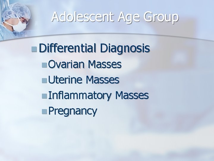 Adolescent Age Group n Differential n Ovarian Diagnosis Masses n Uterine Masses n Inflammatory