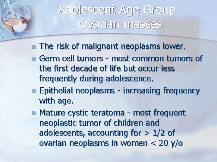 Adolescent Age Group - Ovarian masses n n The risk of malignant neoplasms lower.