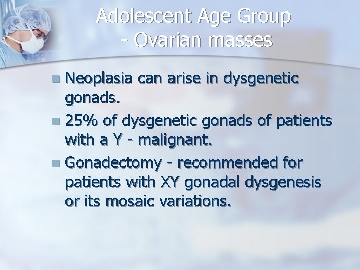 Adolescent Age Group - Ovarian masses Neoplasia can arise in dysgenetic gonads. n 25%