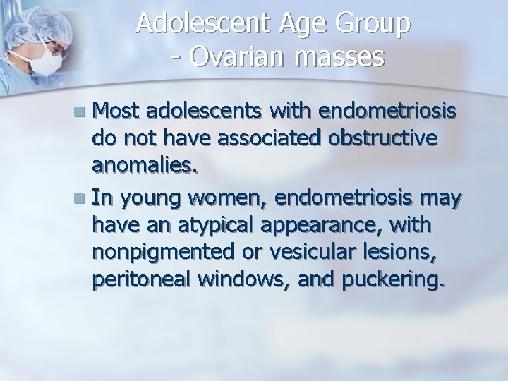 Adolescent Age Group - Ovarian masses Most adolescents with endometriosis do not have associated