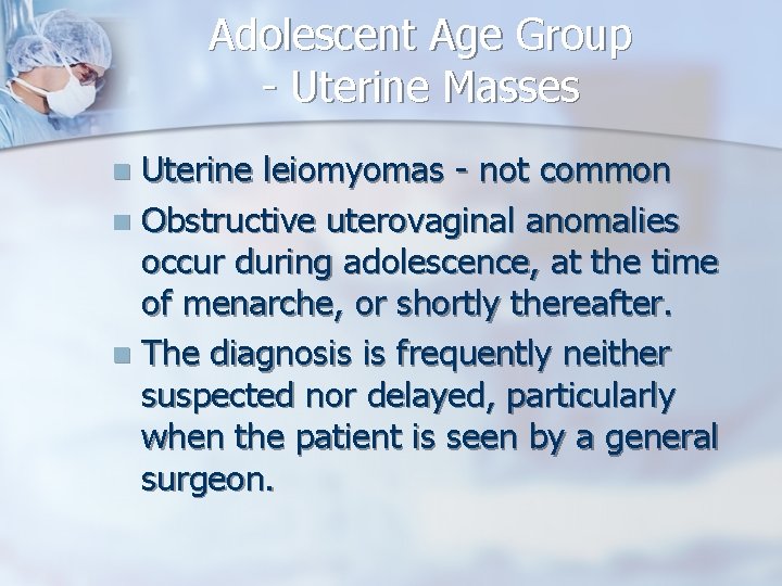 Adolescent Age Group - Uterine Masses Uterine leiomyomas - not common n Obstructive uterovaginal