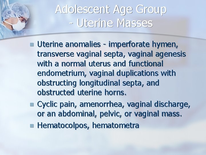 Adolescent Age Group - Uterine Masses n n n Uterine anomalies - imperforate hymen,