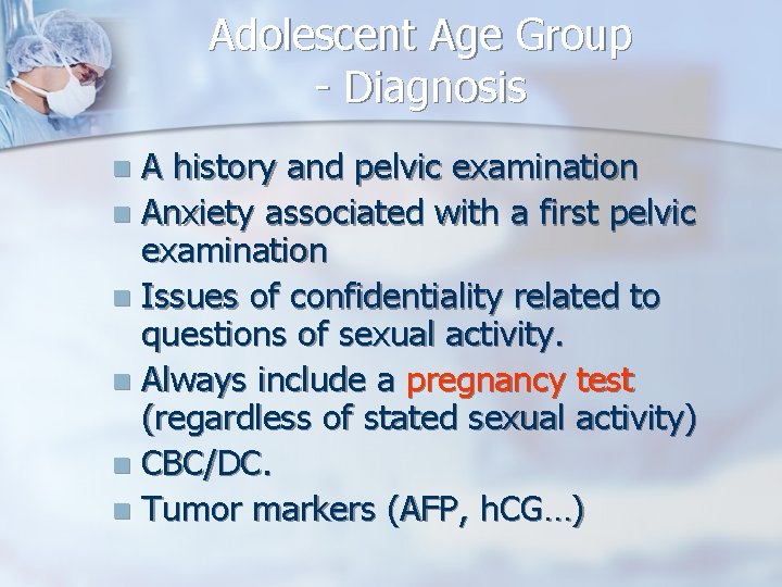 Adolescent Age Group - Diagnosis A history and pelvic examination n Anxiety associated with