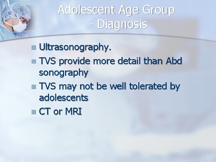 Adolescent Age Group - Diagnosis Ultrasonography. n TVS provide more detail than Abd sonography