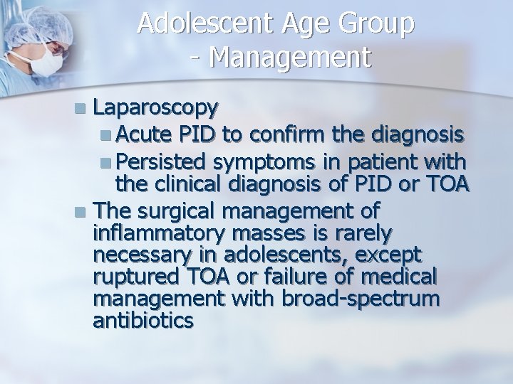 Adolescent Age Group - Management Laparoscopy n Acute PID to confirm the diagnosis n