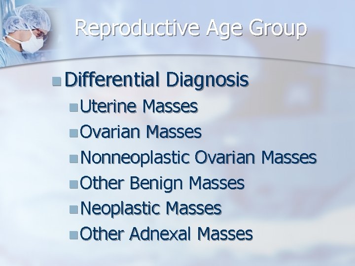 Reproductive Age Group n Differential n Uterine Diagnosis Masses n Ovarian Masses n Nonneoplastic