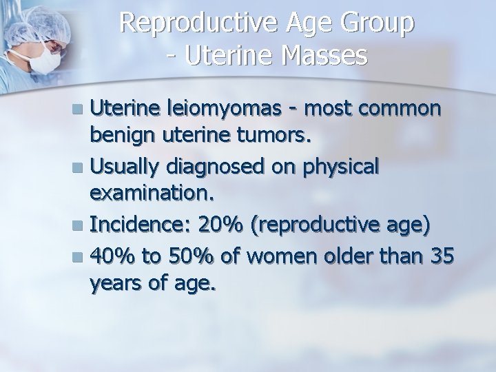 Reproductive Age Group - Uterine Masses Uterine leiomyomas - most common benign uterine tumors.