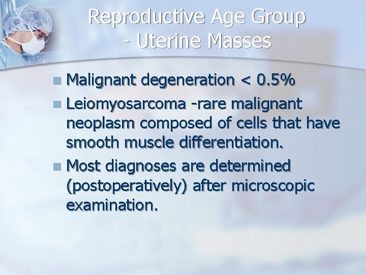 Reproductive Age Group - Uterine Masses Malignant degeneration < 0. 5% n Leiomyosarcoma -rare