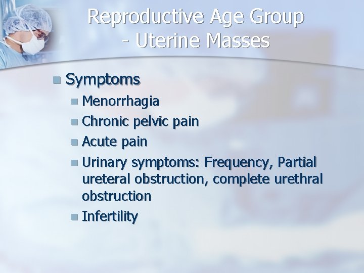 Reproductive Age Group - Uterine Masses n Symptoms n Menorrhagia n Chronic pelvic pain
