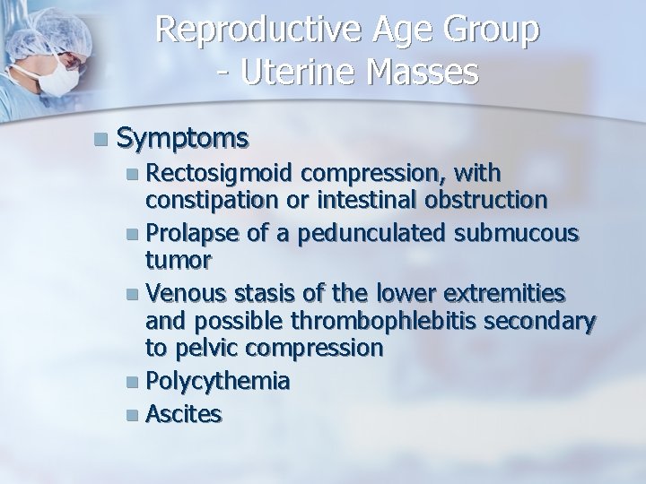 Reproductive Age Group - Uterine Masses n Symptoms n Rectosigmoid compression, with constipation or