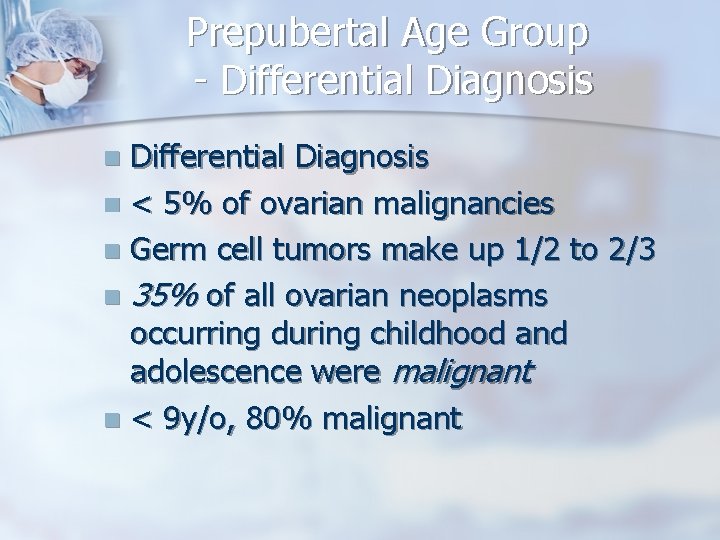 Prepubertal Age Group - Differential Diagnosis n < 5% of ovarian malignancies n Germ