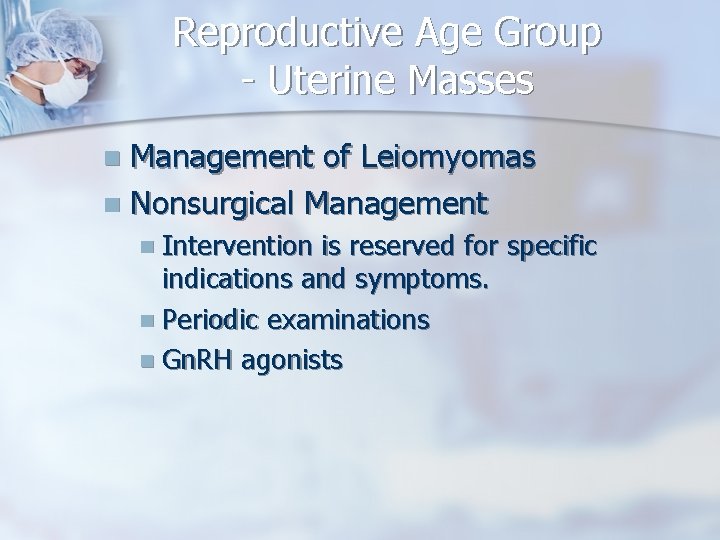 Reproductive Age Group - Uterine Masses Management of Leiomyomas n Nonsurgical Management n n